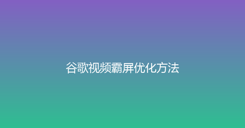 谷歌视频霸屏优化方法 封面图