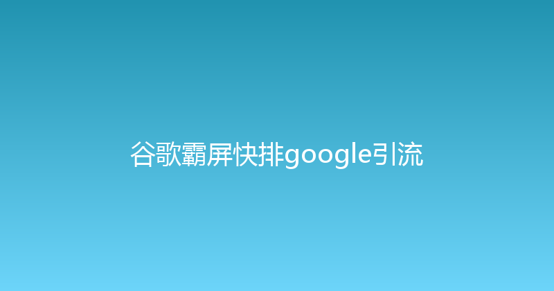 谷歌霸屏快排google引流 封面图
