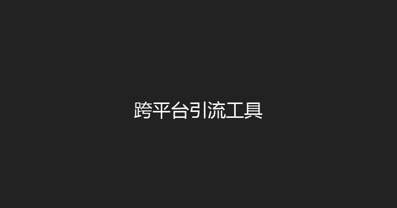 跨平台引流工具 封面图
